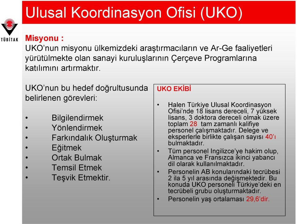 UKO EKİBİ Halen Türkiye Ulusal Koordinasyon Ofisi nde 18 lisans dereceli, 7 yüksek lisans, 3 doktora dereceli olmak üzere toplam 28 tam zamanlı kalifiye personel çalışmaktadır.