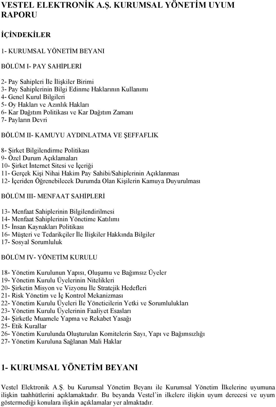 Bilgileri 5- Oy Hakları ve Azınlık Hakları 6- Kar Dağıtım Plitikası ve Kar Dağıtım Zamanı 7- Payların Devri BÖLÜM II- KAMUYU AYDINLATMA VE ŞEFFAFLIK 8- Şirket Bilgilendirme Plitikası 9- Özel Durum