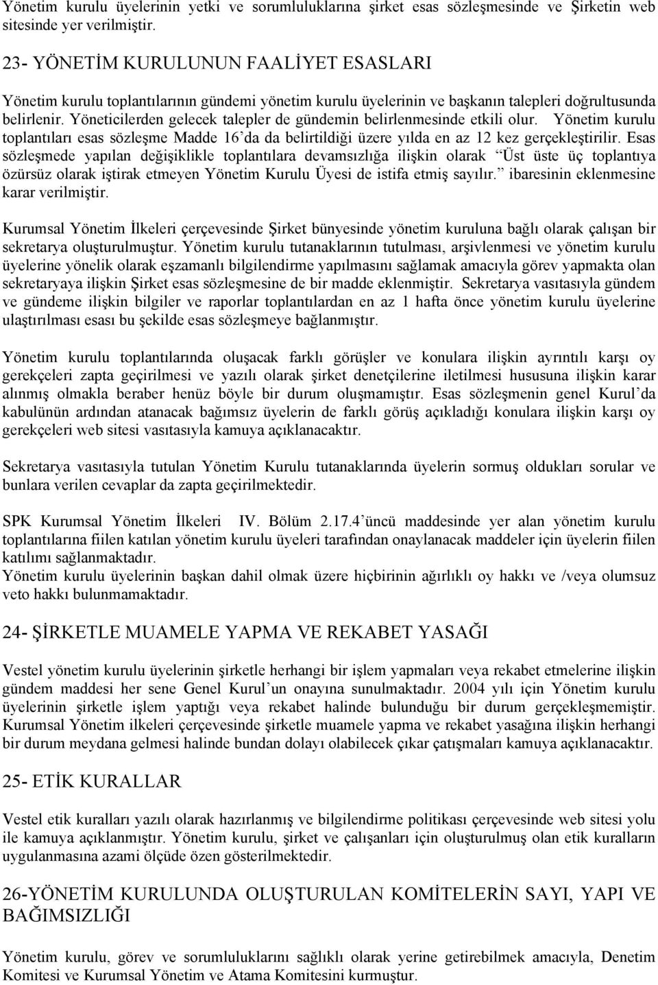 Yöneticilerden gelecek talepler de gündemin belirlenmesinde etkili lur. Yönetim kurulu tplantıları esas sözleşme Madde 16 da da belirtildiği üzere yılda en az 12 kez gerçekleştirilir.