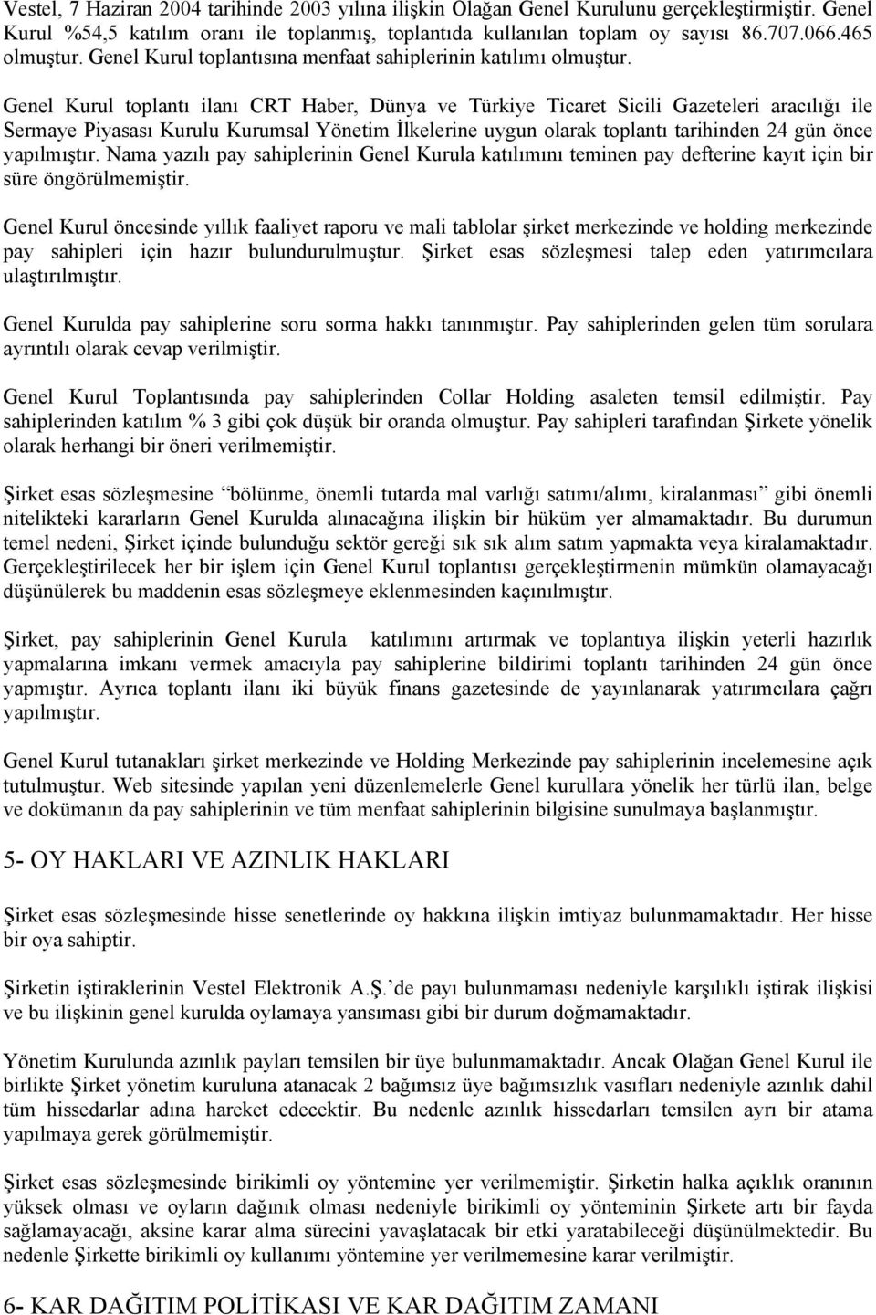 Genel Kurul tplantı ilanı CRT Haber, Dünya ve Türkiye Ticaret Sicili Gazeteleri aracılığı ile Sermaye Piyasası Kurulu Kurumsal Yönetim İlkelerine uygun larak tplantı tarihinden 24 gün önce