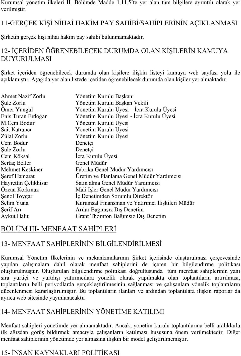 12- İÇERİDEN ÖĞRENEBİLECEK DURUMDA OLAN KİŞİLERİN KAMUYA DUYURULMASI Şirket içeriden öğrenebilecek durumda lan kişilere ilişkin listeyi kamuya web sayfası ylu ile açıklamıştır.