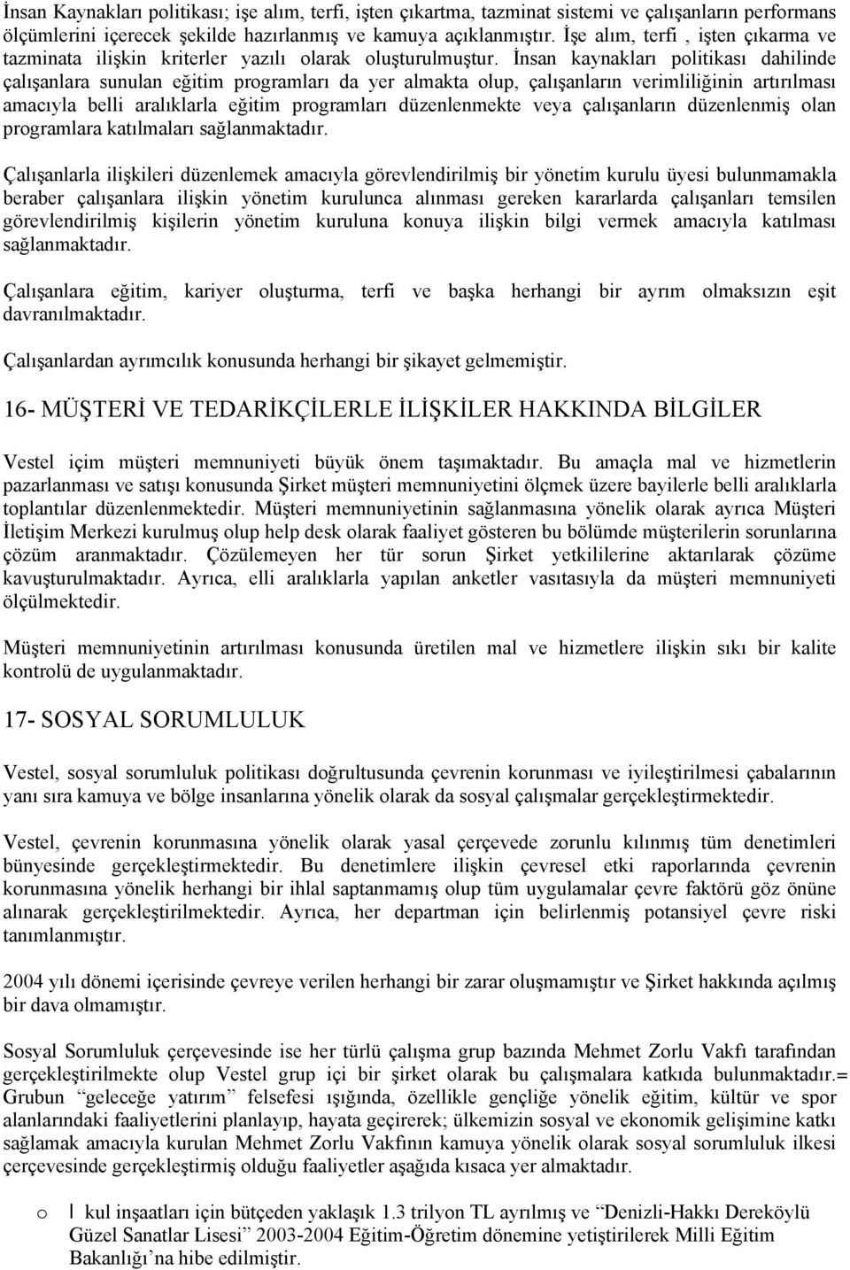 İnsan kaynakları plitikası dahilinde çalışanlara sunulan eğitim prgramları da yer almakta lup, çalışanların verimliliğinin artırılması amacıyla belli aralıklarla eğitim prgramları düzenlenmekte veya