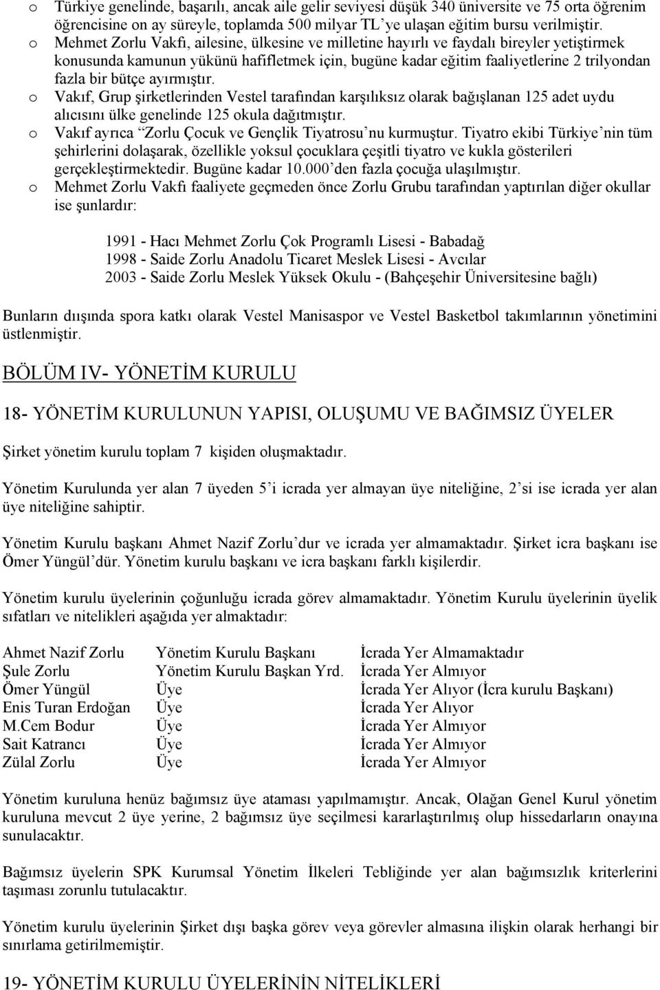 ayırmıştır. Vakıf, Grup şirketlerinden Vestel tarafından karşılıksız larak bağışlanan 125 adet uydu alıcısını ülke genelinde 125 kula dağıtmıştır.