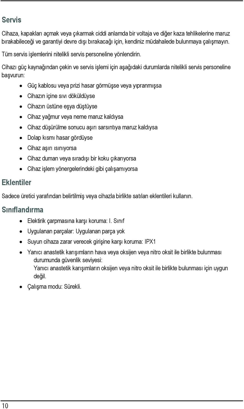 Cihazı güç kaynağından çekin ve servis işlemi için aşağıdaki durumlarda nitelikli servis personeline başvurun: Eklentiler Güç kablosu veya prizi hasar görmüşse veya yıpranmışsa Cihazın içine sıvı