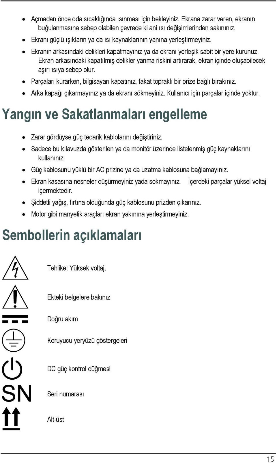 Ekran arkasındaki kapatılmış delikler yanma riskini artırarak, ekran içinde oluşabilecek aşırı ısıya sebep olur. Parçaları kurarken, bilgisayarı kapatınız, fakat topraklı bir prize bağlı bırakınız.