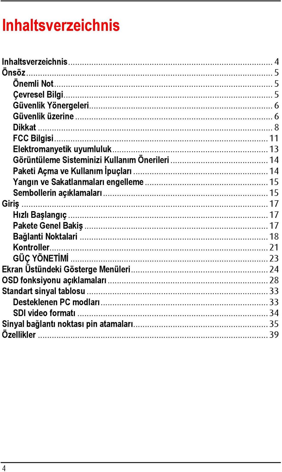 .. 15 Sembollerin açıklamaları... 15 Giriş... 17 Hızlı Başlangıç... 17 Pakete Genel Bakiş... 17 Bağlanti Noktalari... 18 Kontroller... 21 GÜÇ YÖNETİMİ.