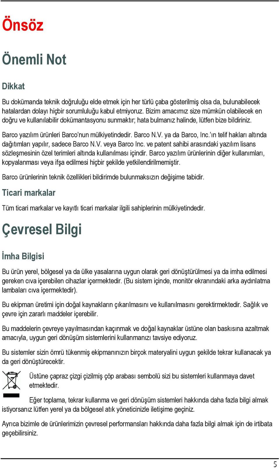 ya da Barco, Inc. ın telif hakları altında dağıtımları yapılır, sadece Barco N.V. veya Barco Inc. ve patent sahibi arasındaki yazılım lisans sözleşmesinin özel terimleri altında kullanılması içindir.