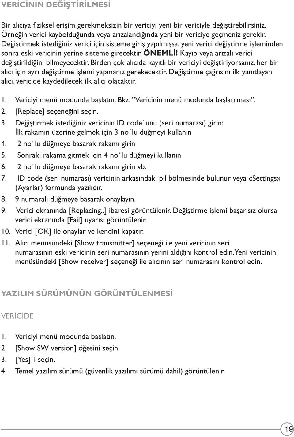 Değiştirmek istediğiniz verici için sisteme giriş yapılmışsa, yeni verici değiştirme işleminden sonra eski vericinin yerine sisteme girecektir. ÖNEMLI!