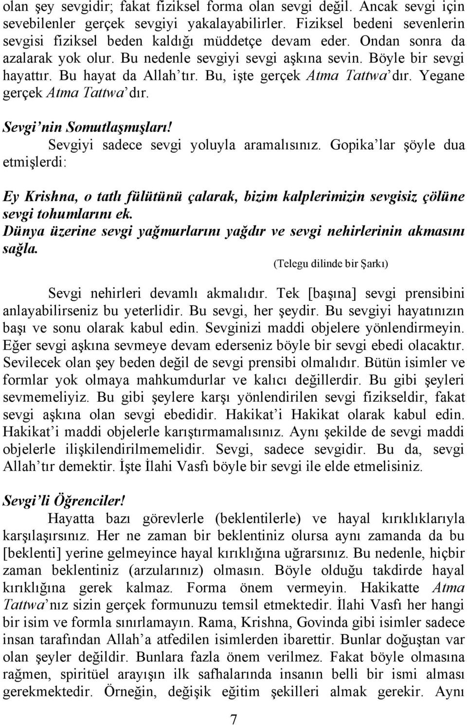 Sevgiyi sadece sevgi yoluyla aramalısınız. Gopika lar şöyle dua etmişlerdi: Ey Krishna, o tatlı fülütünü çalarak, bizim kalplerimizin sevgisiz çölüne sevgi tohumlarını ek.