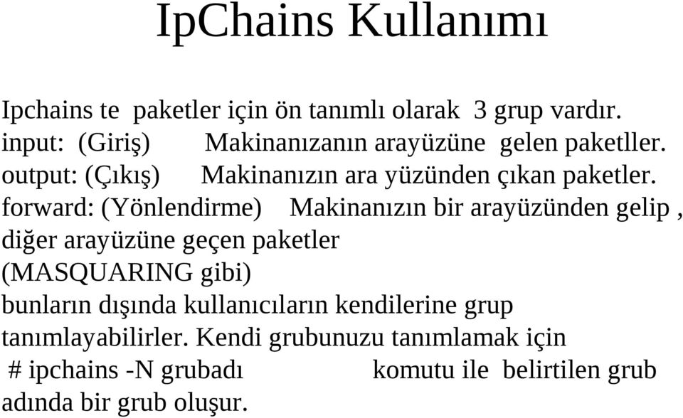 forward: (Yönlendirme) Makinanızın bir arayüzünden gelip, diğer arayüzüne geçen paketler (MASQUARING gibi) bunların