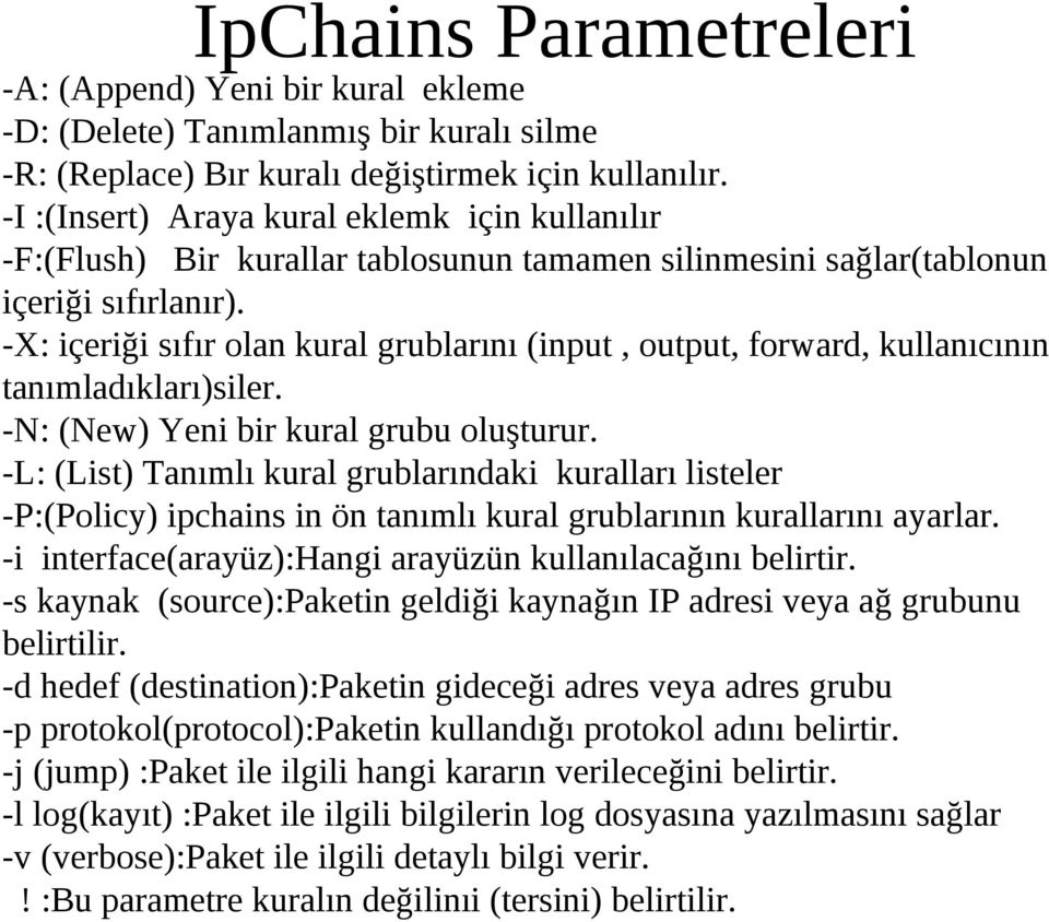 -X: içeriği sıfır olan kural grublarını (input, output, forward, kullanıcının tanımladıkları)siler. -N: (New) Yeni bir kural grubu oluşturur.