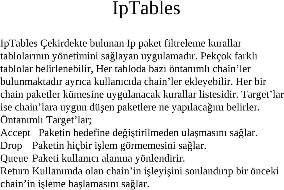 Her bir chain paketler kümesine uygulanacak kurallar listesidir. Target lar ise chain lara uygun düşen paketlere ne yapılacağını belirler.