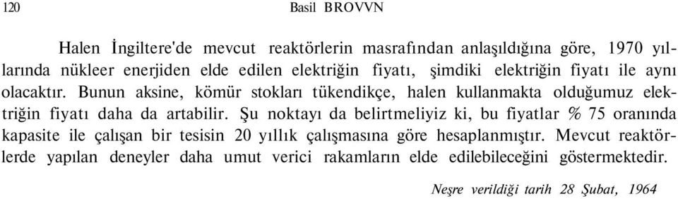 Bunun aksine, kömür stokları tükendikçe, halen kullanmakta olduğumuz elektriğin fiyatı daha da artabilir.