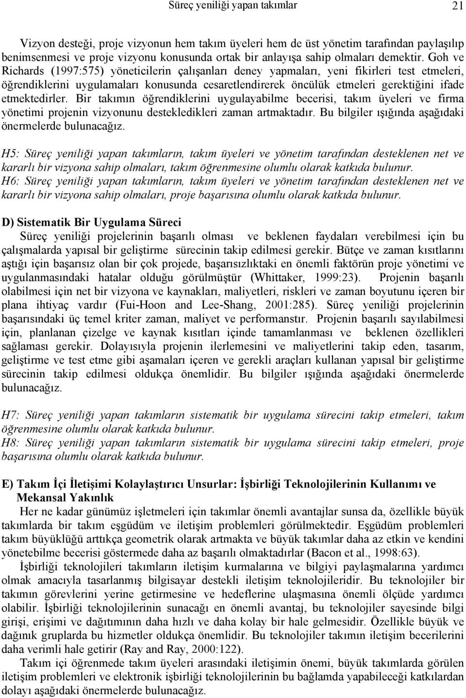 Goh ve Richards (1997:575) yöneticilerin çalışanları deney yapmaları, yeni fikirleri test etmeleri, öğrendiklerini uygulamaları konusunda cesaretlendirerek öncülük etmeleri gerektiğini ifade