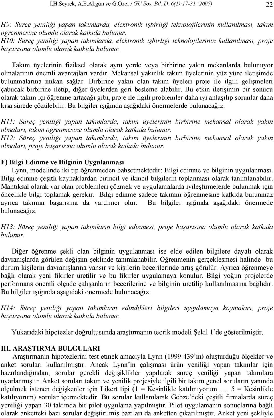 H10: Süreç yeniliği yapan takımlarda, elektronik işbirliği teknolojilerinin kullanılması, proje başarısına olumlu olarak katkıda bulunur.