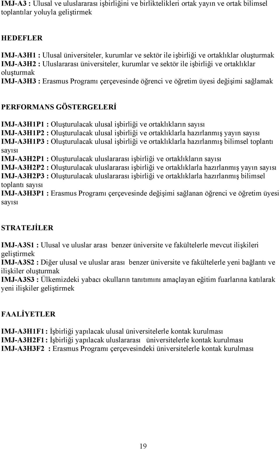 sağlamak PERFORMANS GÖSTERGELERİ IMJ-A3H1P1 : Oluşturulacak ulusal işbirliği ve ortaklıkların sayısı IMJ-A3H1P2 : Oluşturulacak ulusal işbirliği ve ortaklıklarla hazırlanmış yayın sayısı IMJ-A3H1P3 :