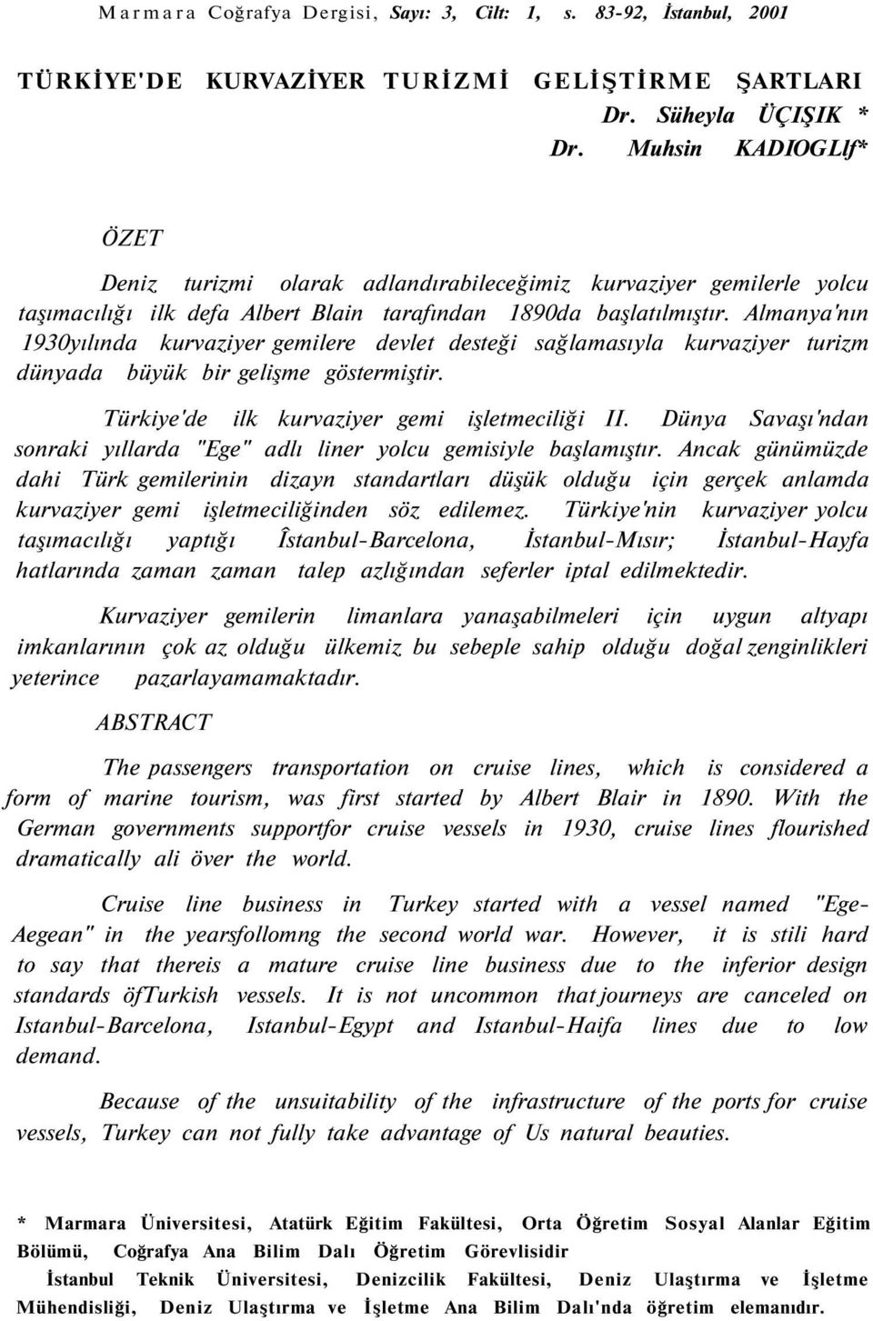 Almanya'nın 1930yılında kurvaziyer gemilere devlet desteği sağlamasıyla kurvaziyer turizm dünyada büyük bir gelişme göstermiştir. Türkiye'de ilk kurvaziyer gemi işletmeciliği II.