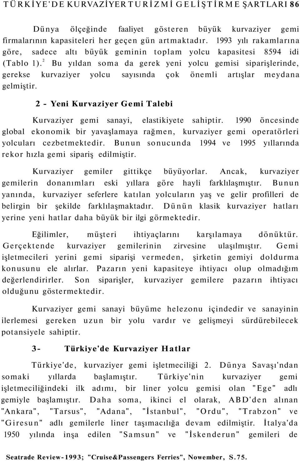 2 Bu yıldan soma da gerek yeni yolcu gemisi siparişlerinde, gerekse kurvaziyer yolcu sayısında çok önemli artışlar meydana gelmiştir.