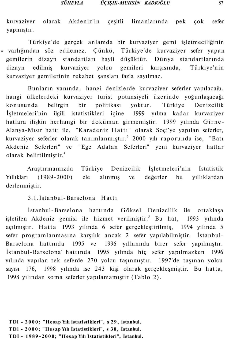 Dünya standartlarında dizayn edilmiş kurvaziyer yolcu gemileri karşısında, Türkiye'nin kurvaziyer gemilerinin rekabet şansları fazla sayılmaz.