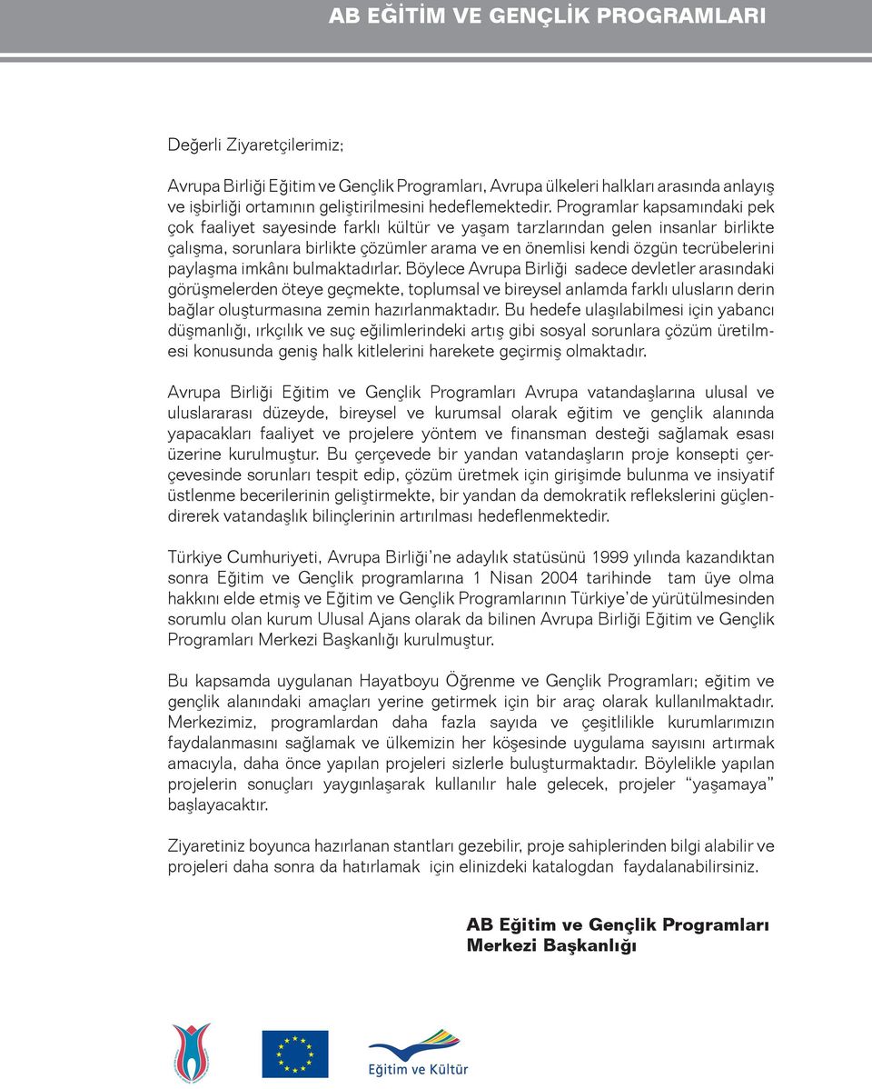 Programlar kapsamındaki pek çok faaliyet sayesinde farklı kültür ve yaşam tarzlarından gelen insanlar birlikte çalışma, sorunlara birlikte çözümler arama ve en önemlisi kendi özgün tecrübelerini