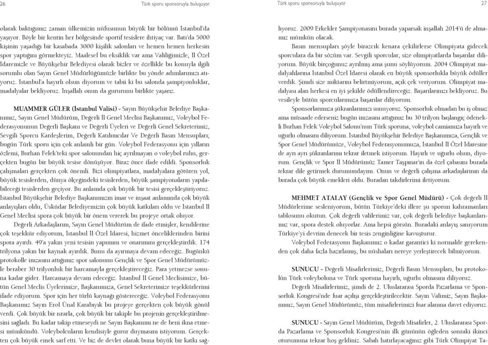 Maalesef bu eksiklik var ama Valili imizle, l Özel daremizle ve Büyükflehir Belediyesi olarak bizler ve özellikle bu konuyla ilgili sorumlu olan Say n Genel Müdürlü ümüzle birlikte bu yönde ad mlar m