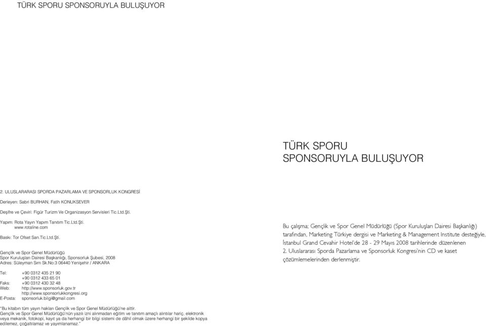 Yap m: Rota Yay n Yap m Tan t m Tic.Ltd.fiti. www.rotaline.com Bask : Tor Ofset San.Tic.Ltd.fiti. Gençlik ve Spor Genel Müdürlü ü Spor Kurulufllar Dairesi Baflkanl, Sponsorluk fiubesi, 2008 Adres: Süleyman S rr Sk.