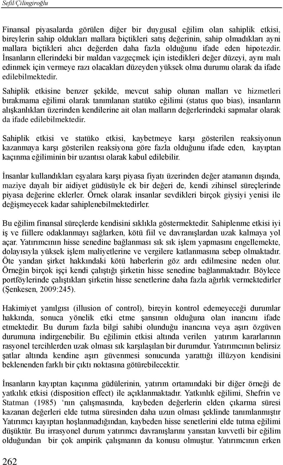 Ġnsanların ellerindeki bir maldan vazgeçmek için istedikleri değer düzeyi, aynı malı edinmek için vermeye razı olacakları düzeyden yüksek olma durumu olarak da ifade edilebilmektedir.