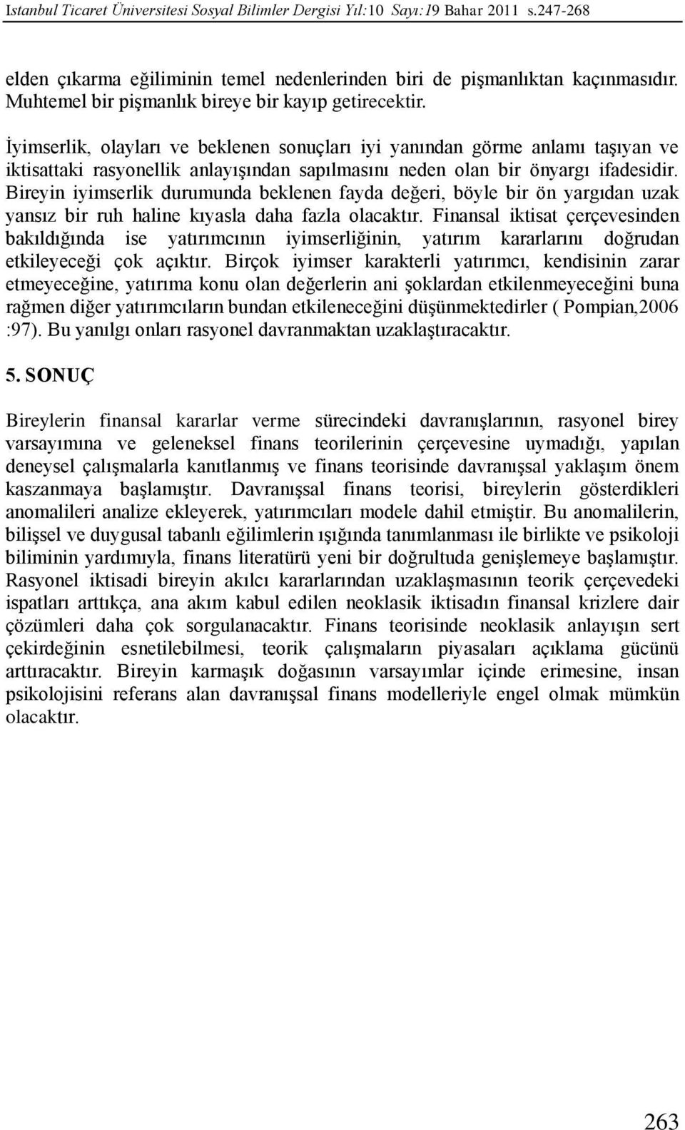 Ġyimserlik, olayları ve beklenen sonuçları iyi yanından görme anlamı taģıyan ve iktisattaki rasyonellik anlayıģından sapılmasını neden olan bir önyargı ifadesidir.