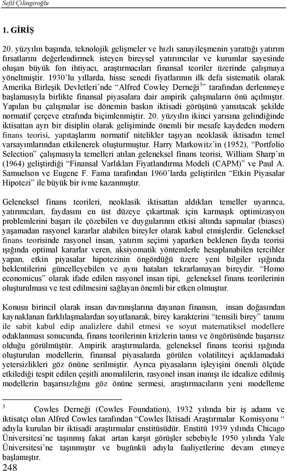 araģtırmacıları finansal teoriler üzerinde çalıģmaya yöneltmiģtir.