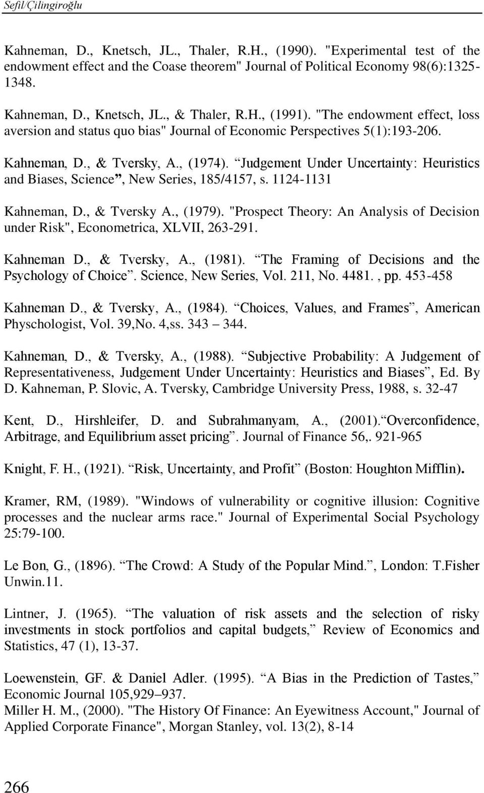 Judgement Under Uncertainty: Heuristics and Biases, Science, New Series, 185/4157, s. 1124-1131 Kahneman, D., & Tversky A., (1979).