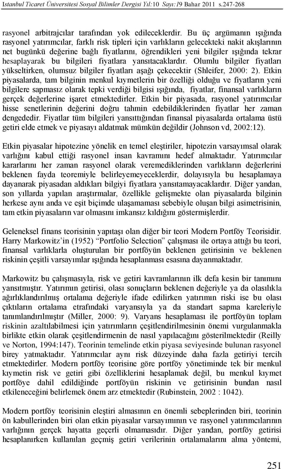 hesaplayarak bu bilgileri fiyatlara yansıtacaklardır. Olumlu bilgiler fiyatları yükseltirken, olumsuz bilgiler fiyatları aģağı çekecektir (Shleifer, 2000: 2).