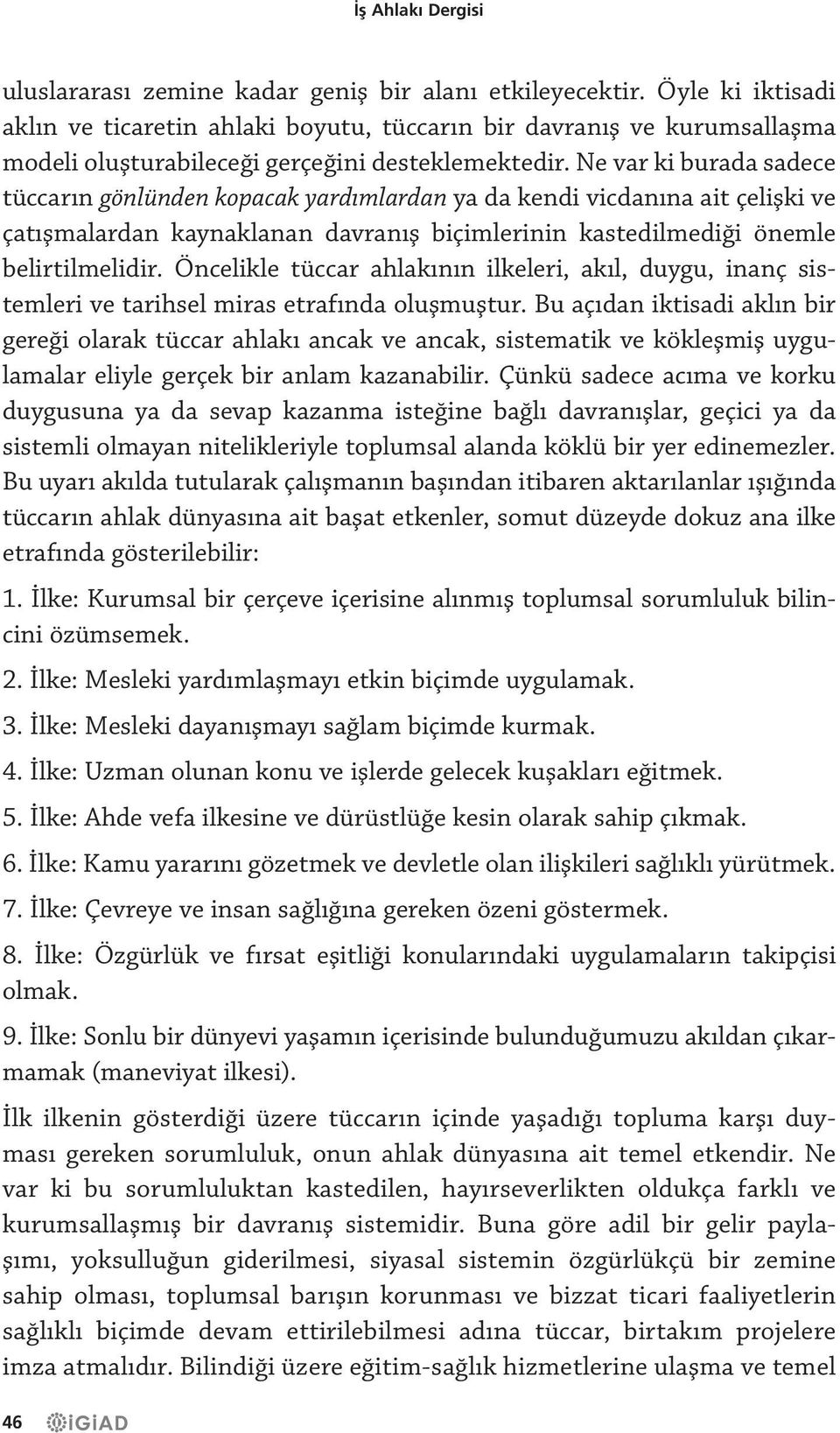 Ne var ki burada sadece tüccarın gönlünden kopacak yardımlardan ya da kendi vicdanına ait çelişki ve çatışmalardan kaynaklanan davranış biçimlerinin kastedilmediği önemle belirtilmelidir.