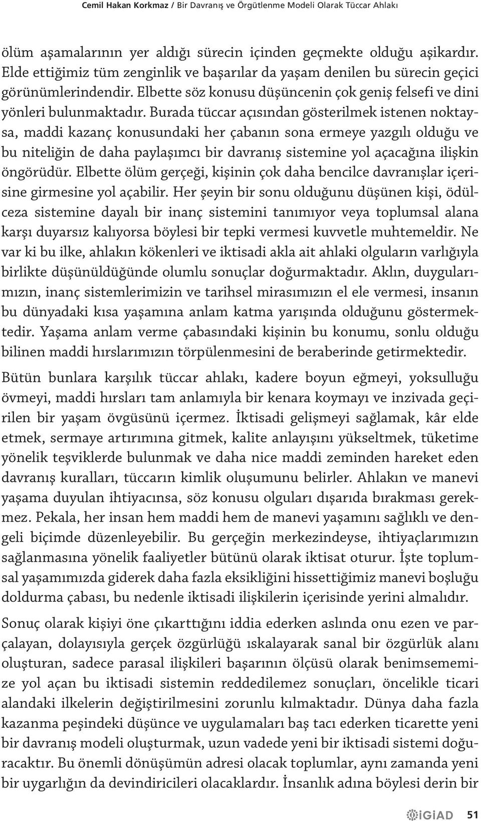 Burada tüccar açısından gösterilmek istenen noktaysa, maddi kazanç konusundaki her çabanın sona ermeye yazgılı olduğu ve bu niteliğin de daha paylaşımcı bir davranış sistemine yol açacağına ilişkin