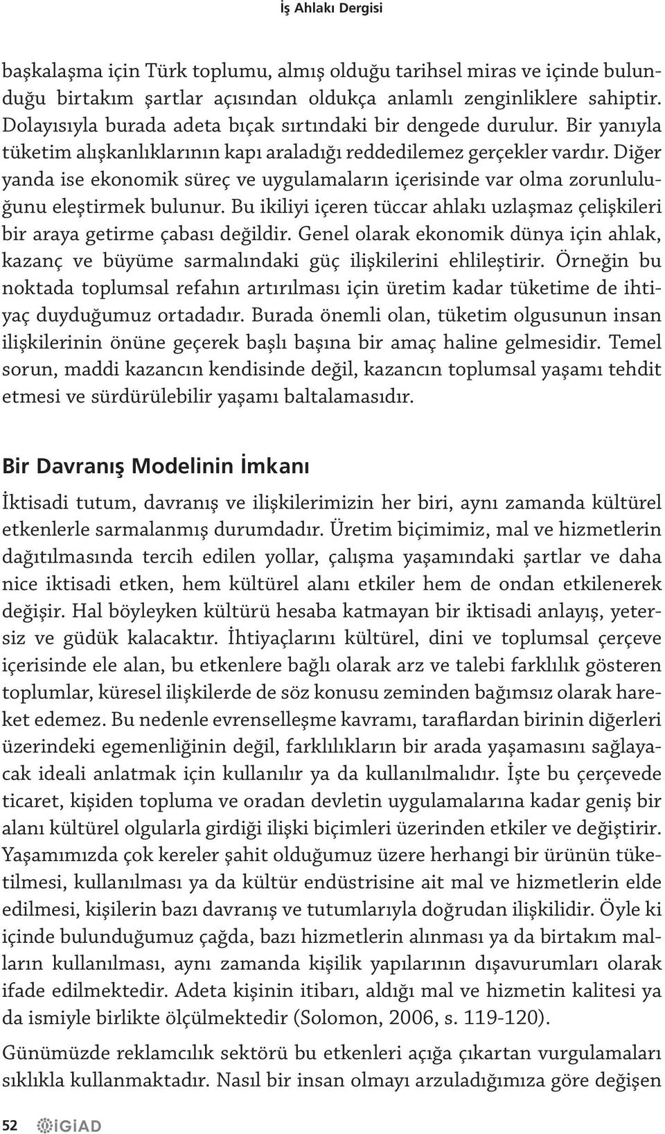 Diğer yanda ise ekonomik süreç ve uygulamaların içerisinde var olma zorunluluğunu eleştirmek bulunur. Bu ikiliyi içeren tüccar ahlakı uzlaşmaz çelişkileri bir araya getirme çabası değildir.