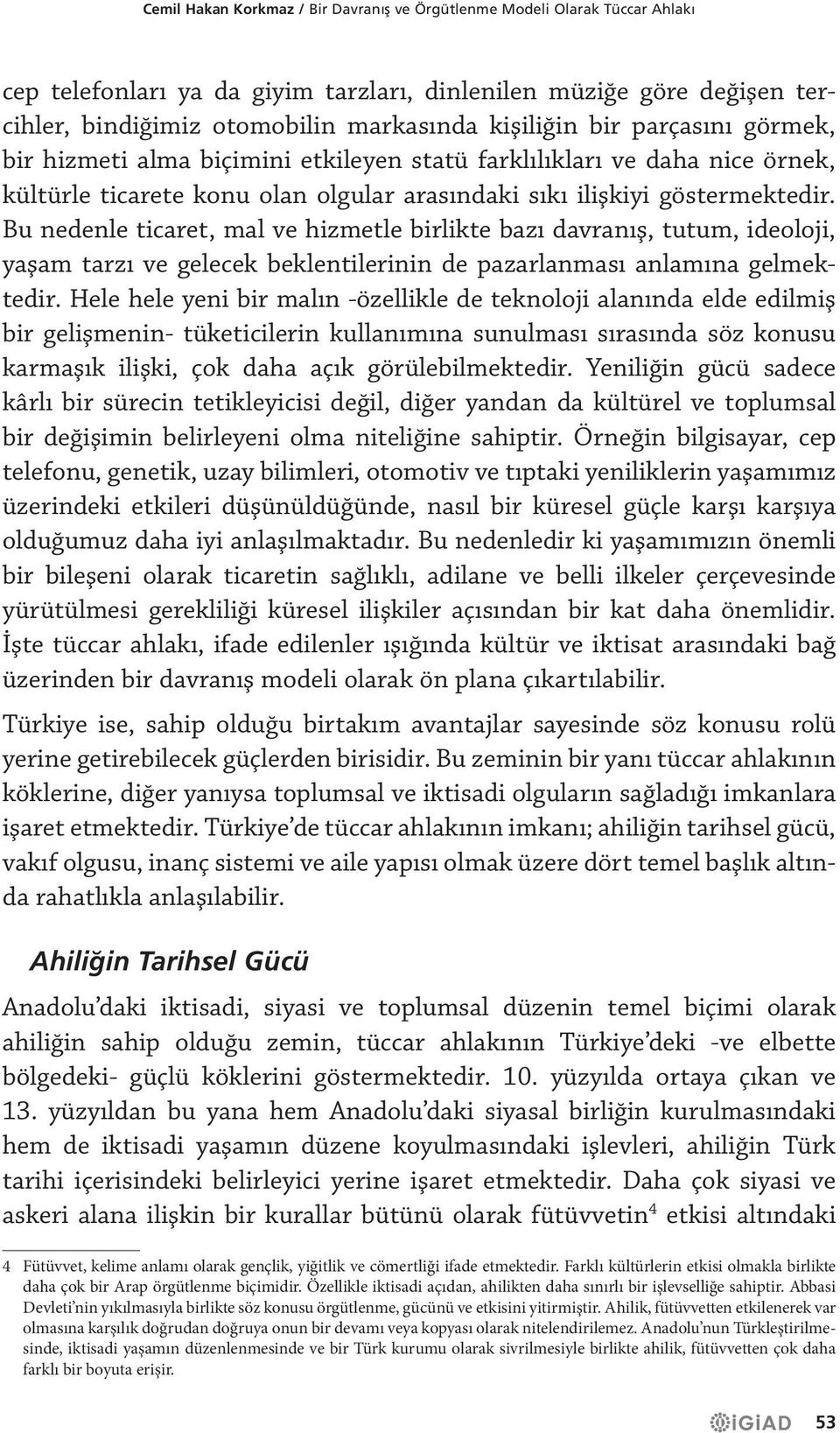 Bu nedenle ticaret, mal ve hizmetle birlikte bazı davranış, tutum, ideoloji, yaşam tarzı ve gelecek beklentilerinin de pazarlanması anlamına gelmektedir.