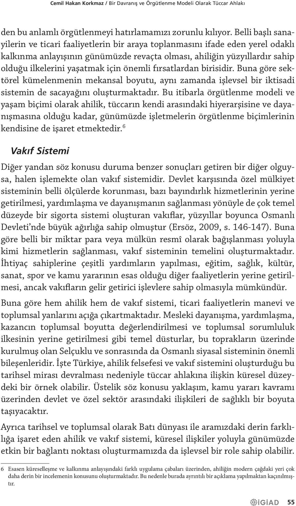 için önemli fırsatlardan birisidir. Buna göre sektörel kümelenmenin mekansal boyutu, aynı zamanda işlevsel bir iktisadi sistemin de sacayağını oluşturmaktadır.