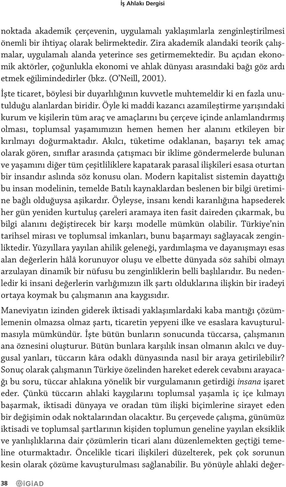 Bu açıdan ekonomik aktörler, çoğunlukla ekonomi ve ahlak dünyası arasındaki bağı göz ardı etmek eğilimindedirler (bkz. (O Neill, 2001).