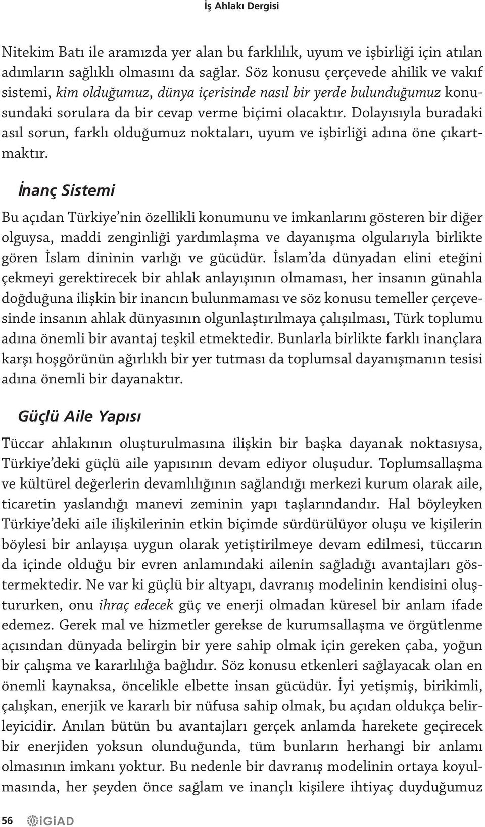 Dolayısıyla buradaki asıl sorun, farklı olduğumuz noktaları, uyum ve işbirliği adına öne çıkartmaktır.