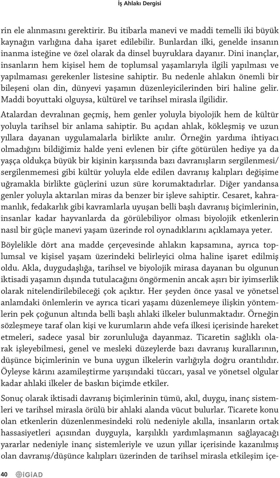 Dini inançlar, insanların hem kişisel hem de toplumsal yaşamlarıyla ilgili yapılması ve yapılmaması gerekenler listesine sahiptir.