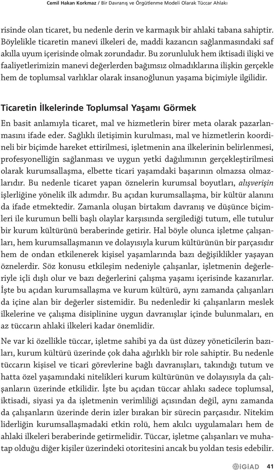 Bu zorunluluk hem iktisadi ilişki ve faaliyetlerimizin manevi değerlerden bağımsız olmadıklarına ilişkin gerçekle hem de toplumsal varlıklar olarak insanoğlunun yaşama biçimiyle ilgilidir.