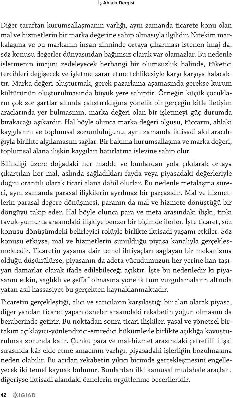 Bu nedenle işletmenin imajını zedeleyecek herhangi bir olumsuzluk halinde, tüketici tercihleri değişecek ve işletme zarar etme tehlikesiyle karşı karşıya kalacaktır.