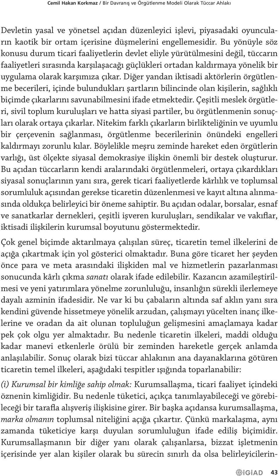 Bu yönüyle söz konusu durum ticari faaliyetlerin devlet eliyle yürütülmesini değil, tüccarın faaliyetleri sırasında karşılaşacağı güçlükleri ortadan kaldırmaya yönelik bir uygulama olarak karşımıza