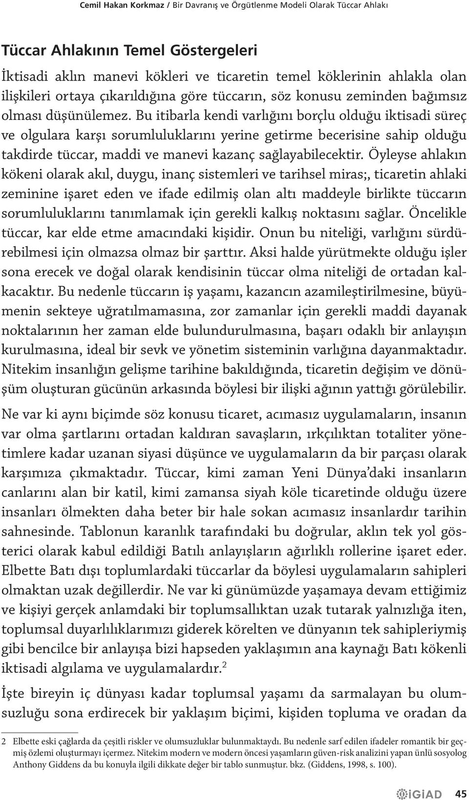 Bu itibarla kendi varlığını borçlu olduğu iktisadi süreç ve olgulara karşı sorumluluklarını yerine getirme becerisine sahip olduğu takdirde tüccar, maddi ve manevi kazanç sağlayabilecektir.