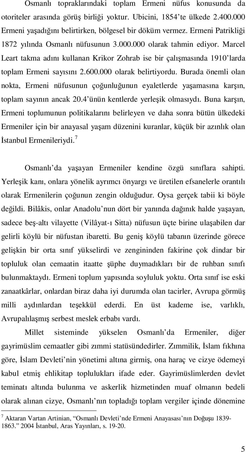 000 olarak belirtiyordu. Burada önemli olan nokta, Ermeni nüfusunun çoğunluğunun eyaletlerde yaşamasına karşın, toplam sayının ancak 20.4 ünün kentlerde yerleşik olmasıydı.