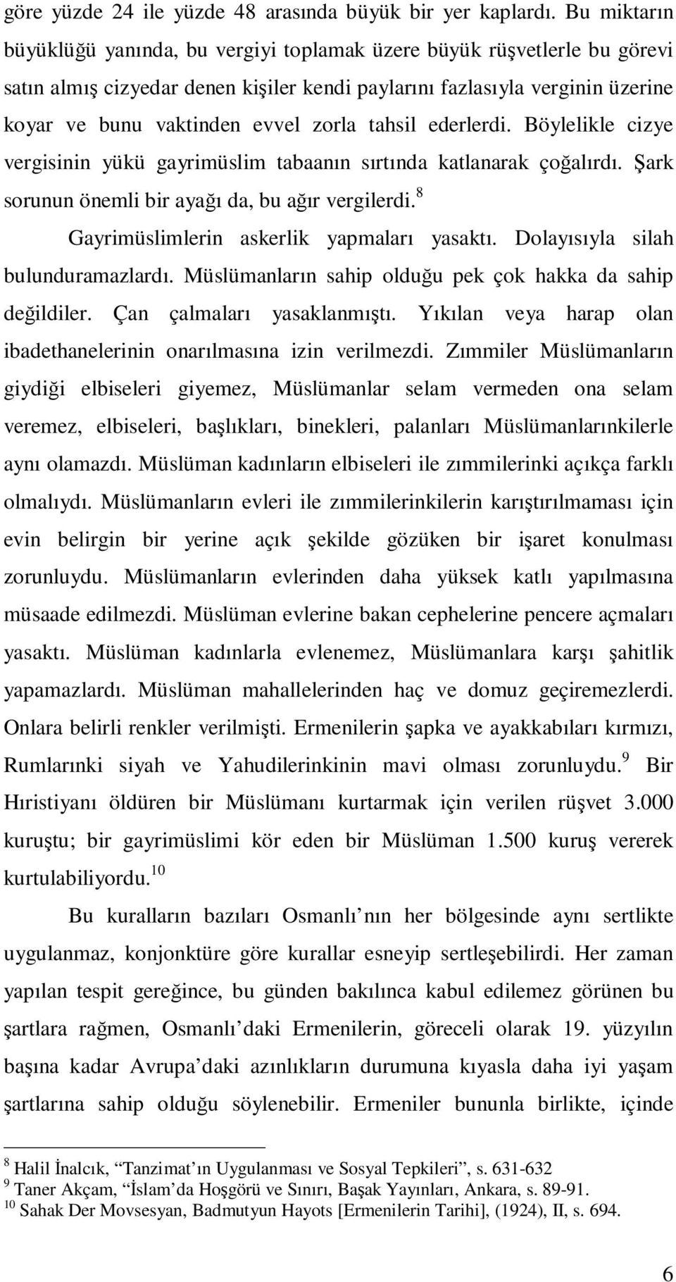 tahsil ederlerdi. Böylelikle cizye vergisinin yükü gayrimüslim tabaanın sırtında katlanarak çoğalırdı. Şark sorunun önemli bir ayağı da, bu ağır vergilerdi.