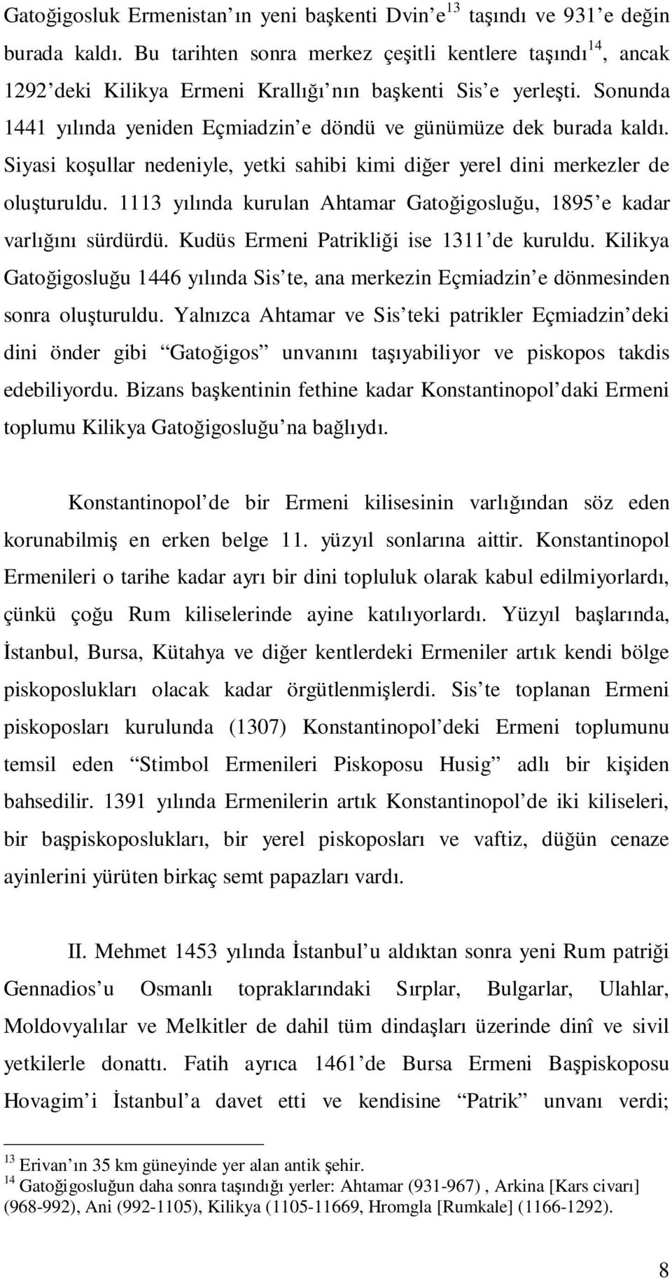 Siyasi koşullar nedeniyle, yetki sahibi kimi diğer yerel dini merkezler de oluşturuldu. 1113 yılında kurulan Ahtamar Gatoğigosluğu, 1895 e kadar varlığını sürdürdü.