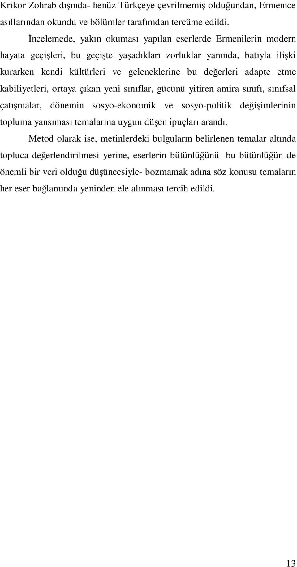 adapte etme kabiliyetleri, ortaya çıkan yeni sınıflar, gücünü yitiren amira sınıfı, sınıfsal çatışmalar, dönemin sosyo-ekonomik ve sosyo-politik değişimlerinin topluma yansıması temalarına uygun