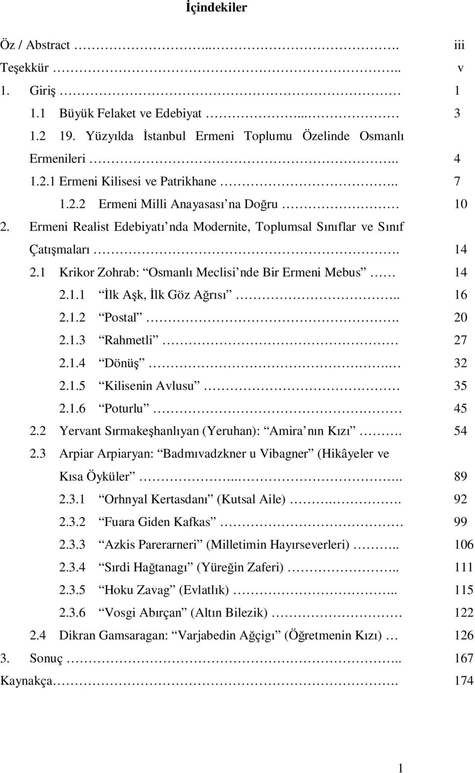 . 16 2.1.2 Postal. 20 2.1.3 Rahmetli 27 2.1.4 Dönüş. 32 2.1.5 Kilisenin Avlusu 35 2.1.6 Poturlu 45 2.2 Yervant Sırmakeşhanlıyan (Yeruhan): Amira nın Kızı. 54 2.