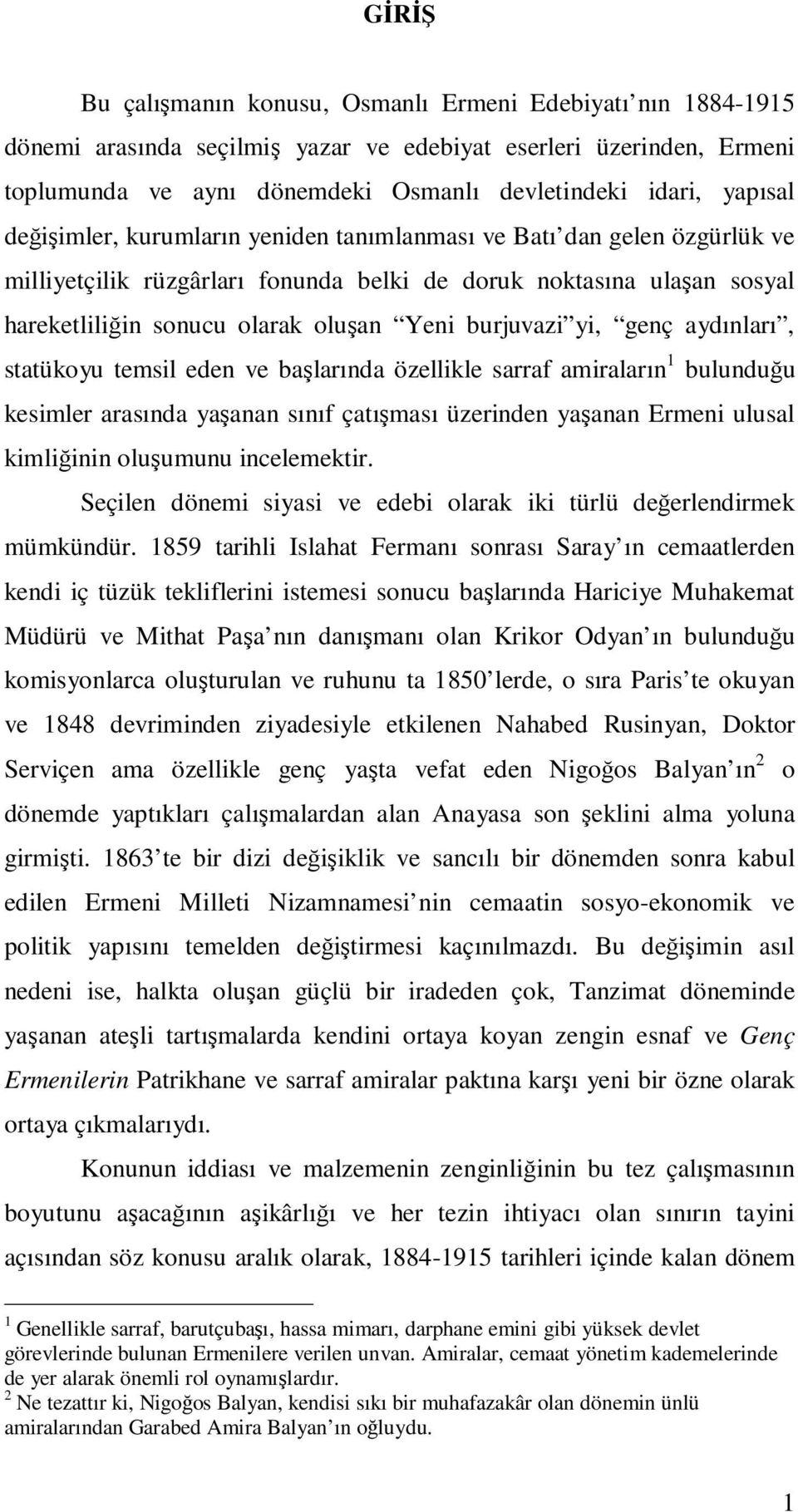 burjuvazi yi, genç aydınları, statükoyu temsil eden ve başlarında özellikle sarraf amiraların 1 bulunduğu kesimler arasında yaşanan sınıf çatışması üzerinden yaşanan Ermeni ulusal kimliğinin