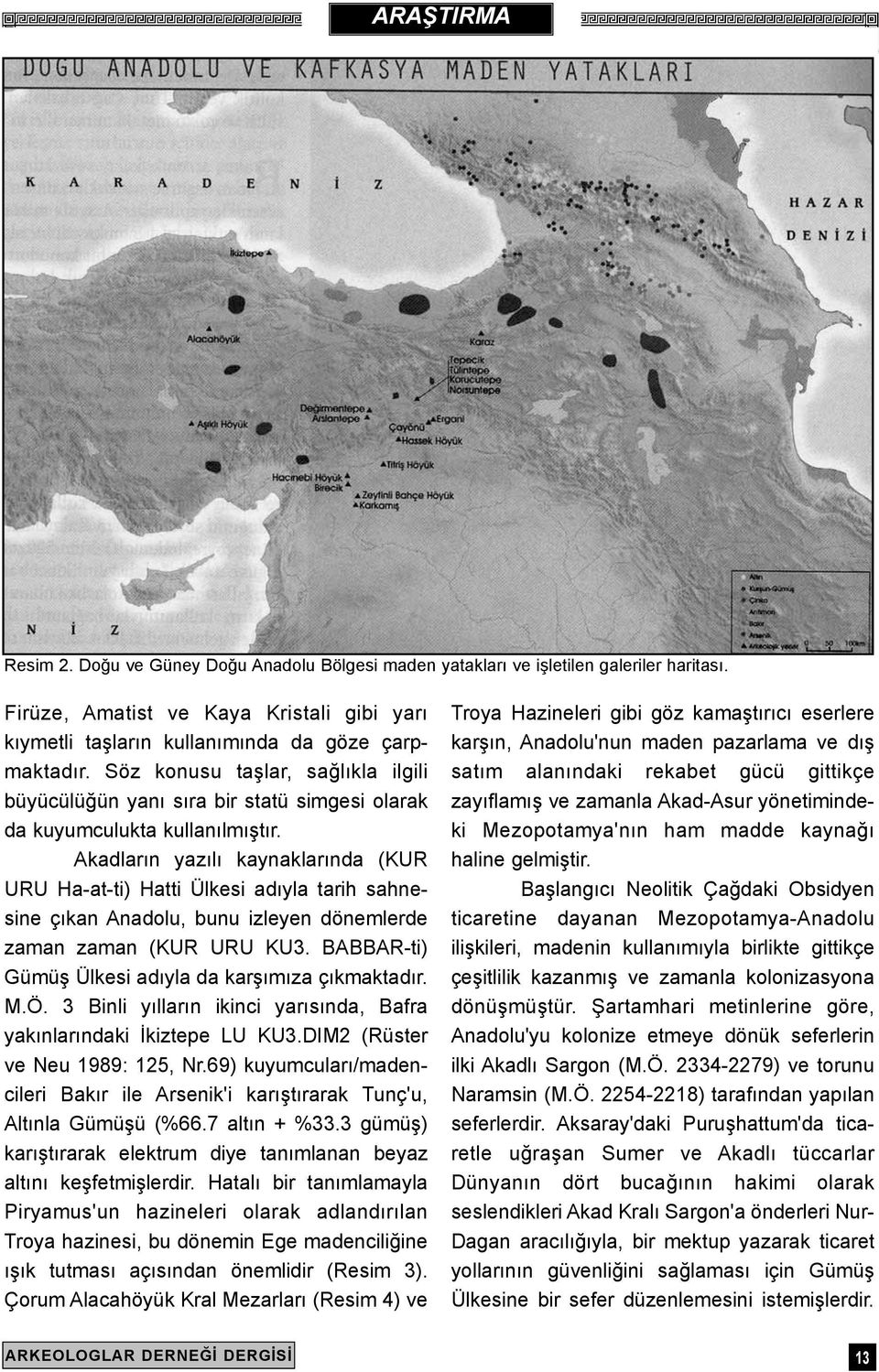 Akadlarýn yazýlý kaynaklarýnda (KUR URU Ha-at-ti) Hatti Ülkesi adýyla tarih sahnesine çýkan Anadolu, bunu izleyen dönemlerde zaman zaman (KUR URU KU3.